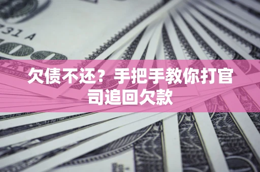 济南欠债不还？手把手教你打官司追回欠款