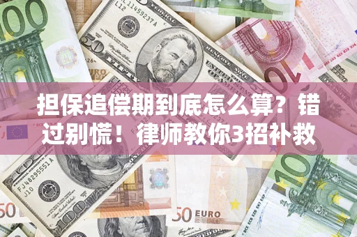 济南担保追偿期到底怎么算？错过别慌！律师教你3招补救