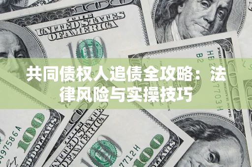 济南共同债权人追债全攻略：法律风险与实操技巧