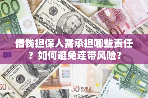 济南借钱担保人需承担哪些责任？如何避免连带风险？