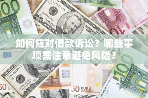 济南如何应对借款诉讼？哪些事项需注意避免风险？