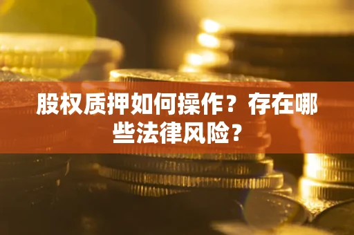 济南股权质押如何操作？存在哪些法律风险？