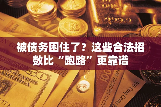济南被债务困住了？这些合法招数比“跑路”更靠谱