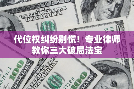 济南代位权纠纷别慌！专业律师教你三大破局法宝