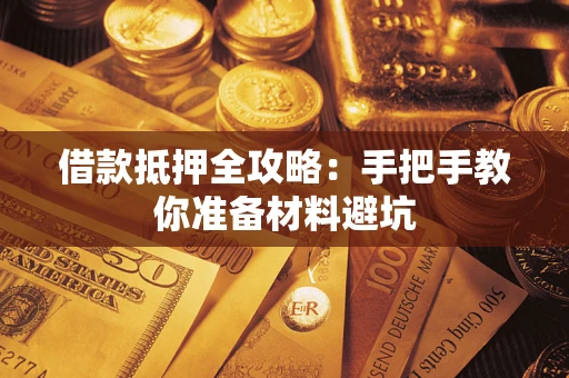 济南借款抵押全攻略：手把手教你准备材料避坑