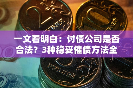 济南一文看明白：讨债公司是否合法？3种稳妥催债方法全解析