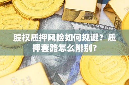 济南股权质押风险如何规避？质押套路怎么辨别？