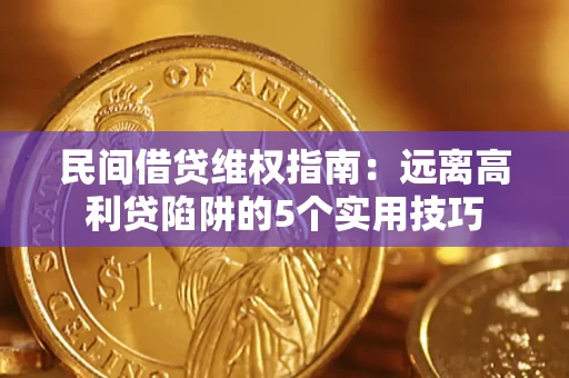 济南民间借贷维权指南：远离高利贷陷阱的5个实用技巧