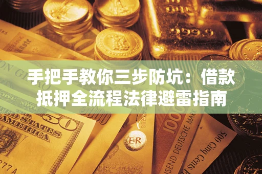 济南手把手教你三步防坑：借款抵押全流程法律避雷指南