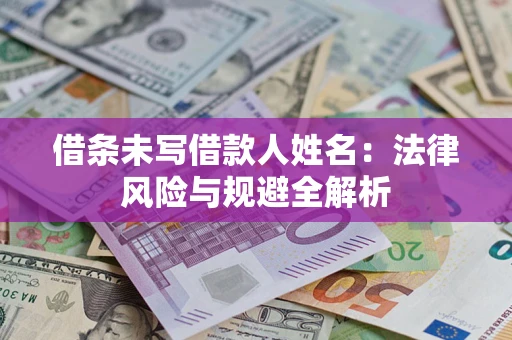 济南借条未写借款人姓名：法律风险与规避全解析