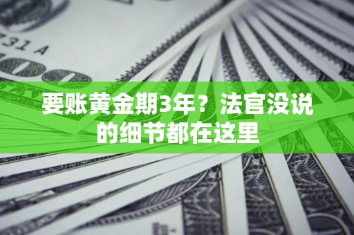济南要账黄金期3年？法官没说的细节都在这里