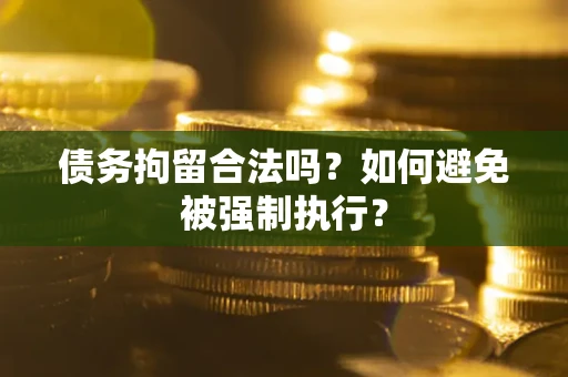 济南债务拘留合法吗？如何避免被强制执行？