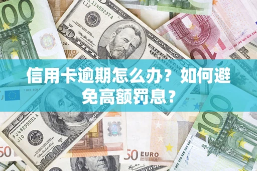 济南信用卡逾期怎么办？如何避免高额罚息？