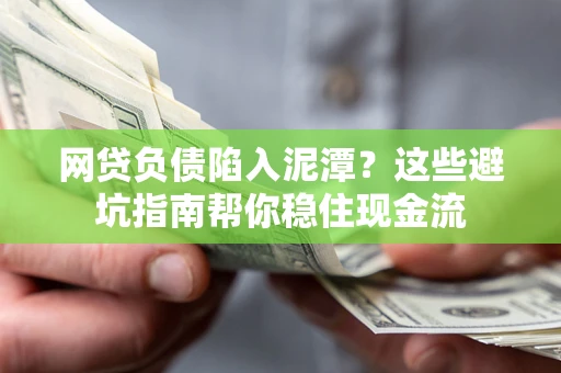 济南网贷负债陷入泥潭？这些避坑指南帮你稳住现金流