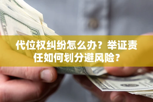 济南代位权纠纷怎么办？举证责任如何划分避风险？