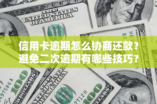 济南信用卡逾期怎么协商还款？避免二次逾期有哪些技巧？