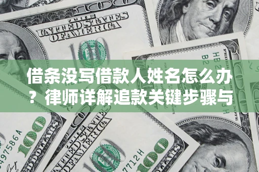 济南借条没写借款人姓名怎么办？律师详解追款关键步骤与证据链构建