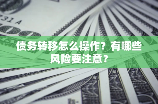 济南债务转移怎么操作？有哪些风险要注意？