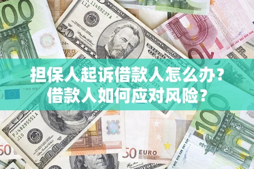 济南担保人起诉借款人怎么办？借款人如何应对风险？