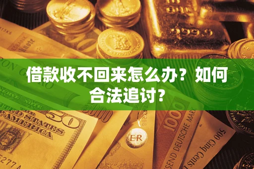 济南借款收不回来怎么办？如何合法追讨？