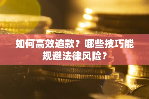 济南如何高效追款？哪些技巧能规避法律风险？