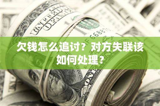 济南欠钱怎么追讨？对方失联该如何处理？