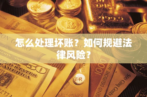 济南怎么处理坏账？如何规避法律风险？