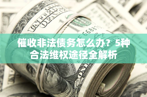 济南催收非法债务怎么办？5种合法维权途径全解析
