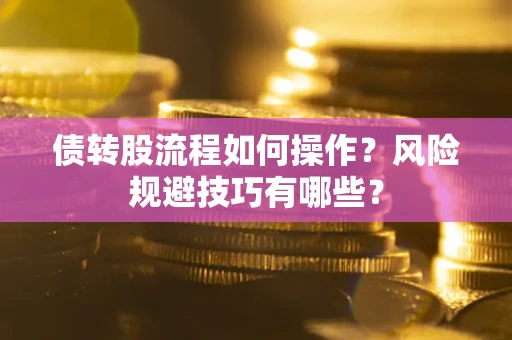 济南债转股流程如何操作？风险规避技巧有哪些？