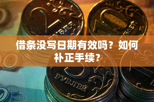济南借条没写日期有效吗？如何补正手续？