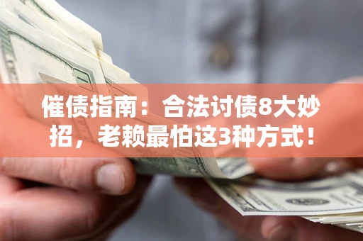 济南催债指南：合法讨债8大妙招，老赖最怕这3种方式！