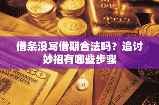 济南借条没写借期合法吗？追讨妙招有哪些步骤