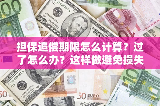 济南担保追偿期限怎么计算？过了怎么办？这样做避免损失！