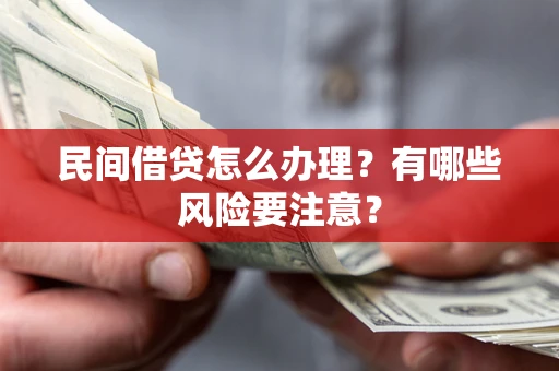 济南民间借贷怎么办理？有哪些风险要注意？