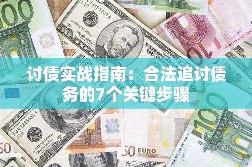 济南讨债实战指南：合法追讨债务的7个关键步骤