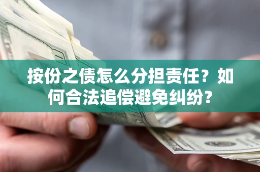 济南按份之债怎么分担责任？如何合法追偿避免纠纷？