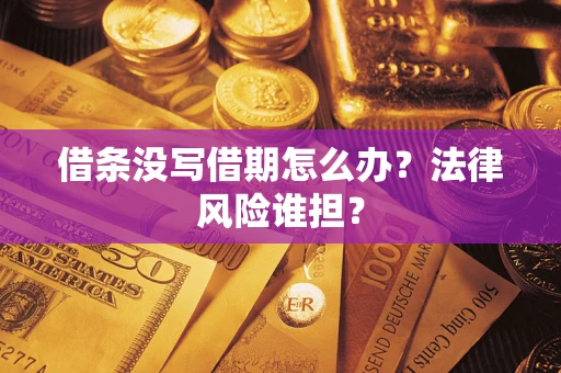 济南借条没写借期怎么办？法律风险谁担？